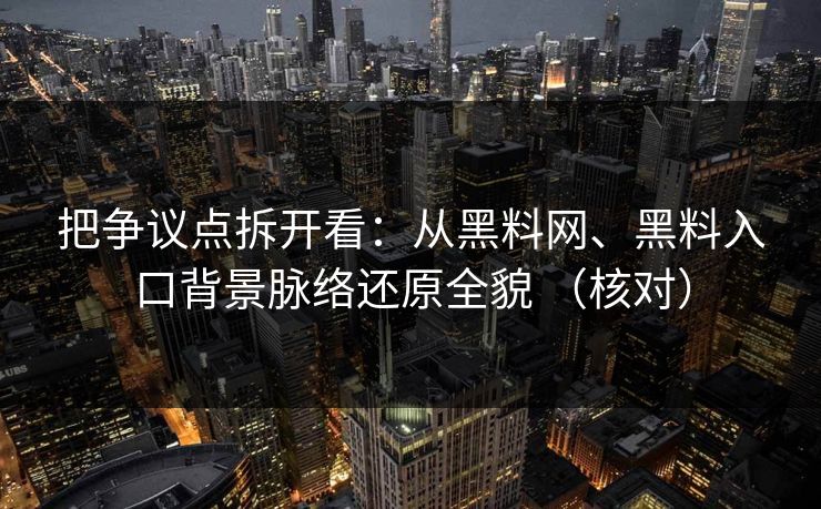 把争议点拆开看：从黑料网、黑料入口背景脉络还原全貌 （核对）