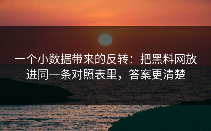 一个小数据带来的反转：把黑料网放进同一条对照表里，答案更清楚