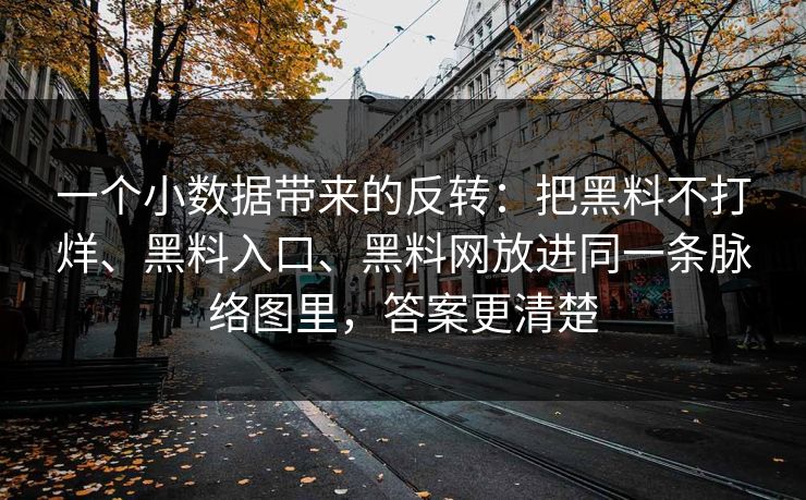 一个小数据带来的反转：把黑料不打烊、黑料入口、黑料网放进同一条脉络图里，答案更清楚