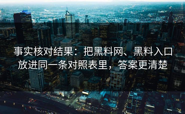 事实核对结果：把黑料网、黑料入口放进同一条对照表里，答案更清楚