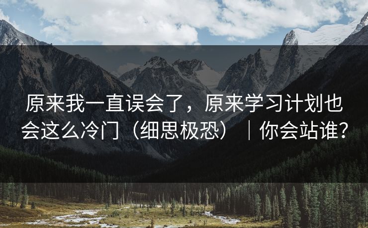 原来我一直误会了，原来学习计划也会这么冷门（细思极恐）｜你会站谁？