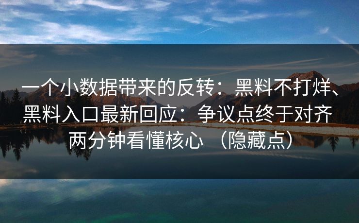 一个小数据带来的反转：黑料不打烊、黑料入口最新回应：争议点终于对齐 两分钟看懂核心 （隐藏点）