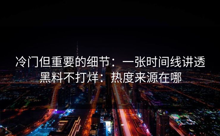 冷门但重要的细节：一张时间线讲透黑料不打烊：热度来源在哪