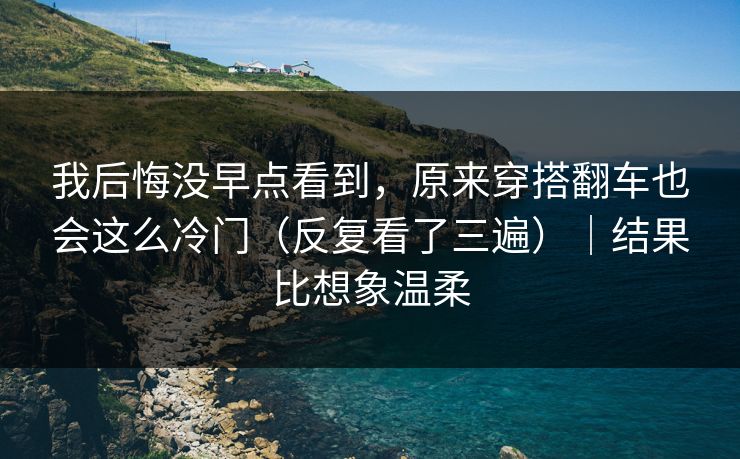 我后悔没早点看到，原来穿搭翻车也会这么冷门（反复看了三遍）｜结果比想象温柔