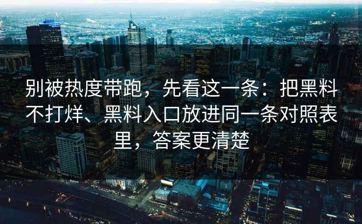 别被热度带跑，先看这一条：把黑料不打烊、黑料入口放进同一条对照表里，答案更清楚